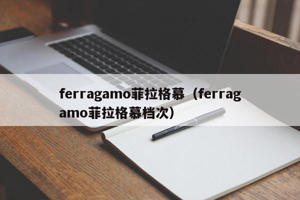 ferragamo菲拉格慕（ferragamo菲拉格慕档次）